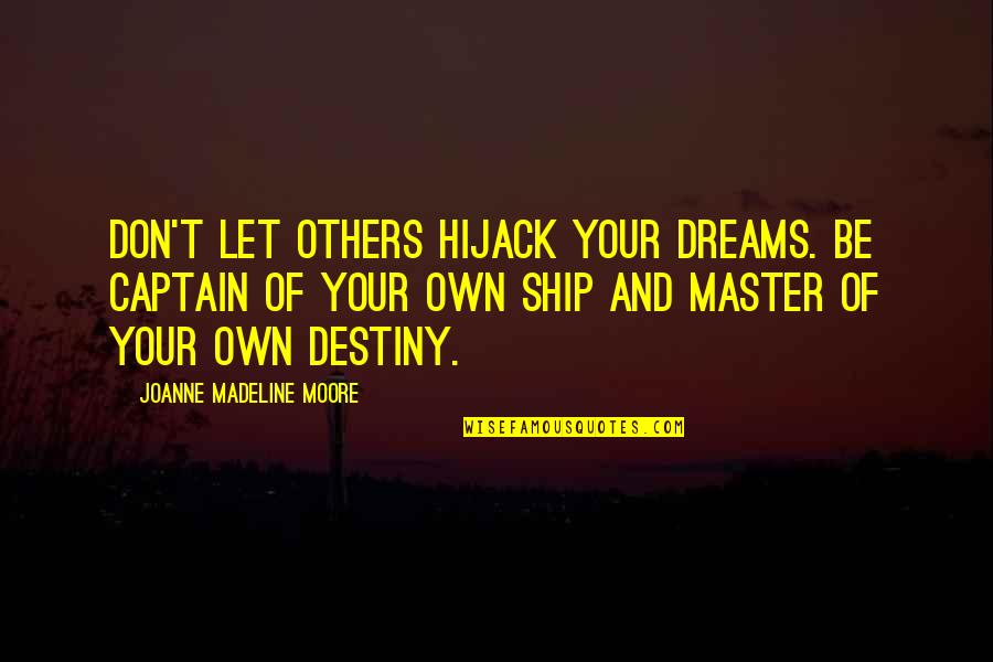 Dreams Inspirational Quotes By Joanne Madeline Moore: Don't let others hijack your dreams. Be captain