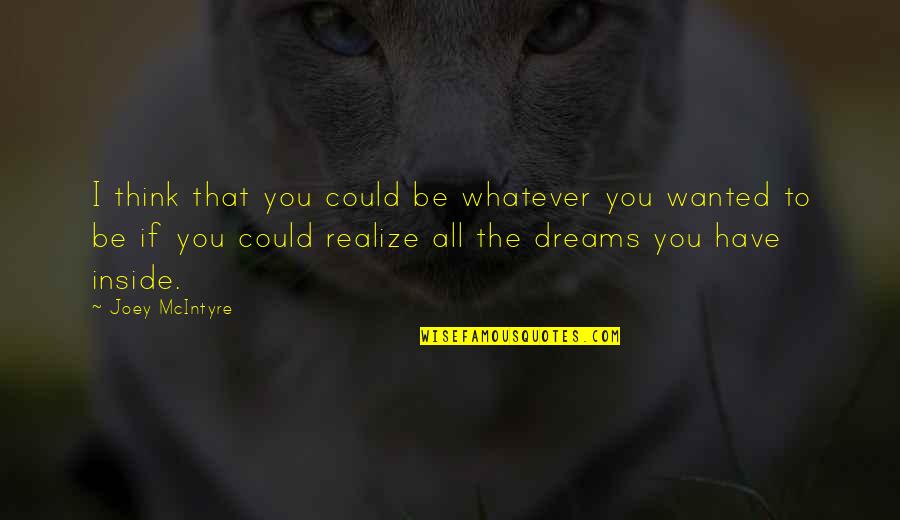 Dreams Inspirational Quotes By Joey McIntyre: I think that you could be whatever you
