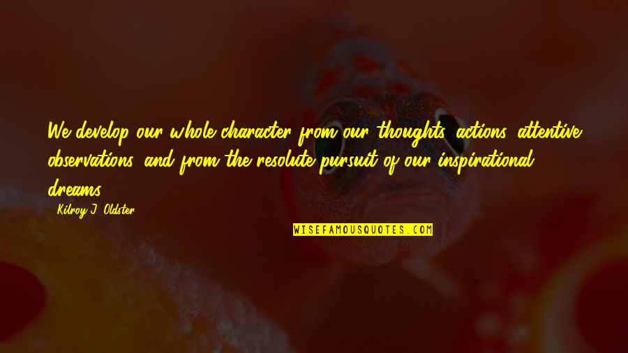 Dreams Inspirational Quotes By Kilroy J. Oldster: We develop our whole character from our thoughts,