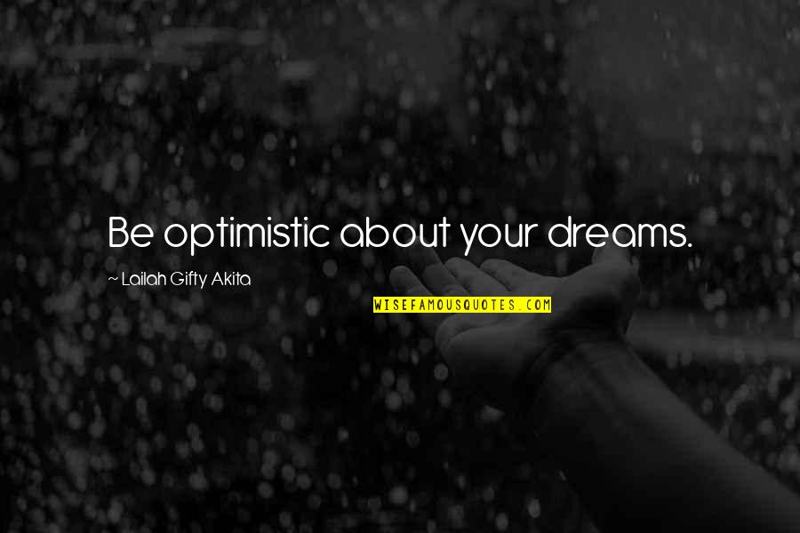 Dreams Inspirational Quotes By Lailah Gifty Akita: Be optimistic about your dreams. Dreams Inspirational Quotes By Lailah Gifty Akita: Be optimistic about your dreams.