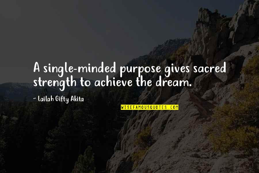 Dreams Inspirational Quotes By Lailah Gifty Akita: A single-minded purpose gives sacred strength to achieve