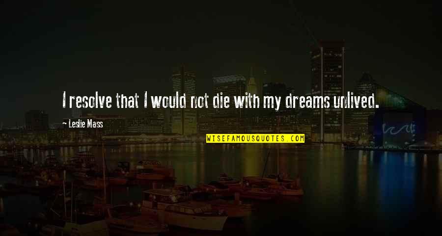 Dreams Inspirational Quotes By Leslie Mass: I resolve that I would not die with