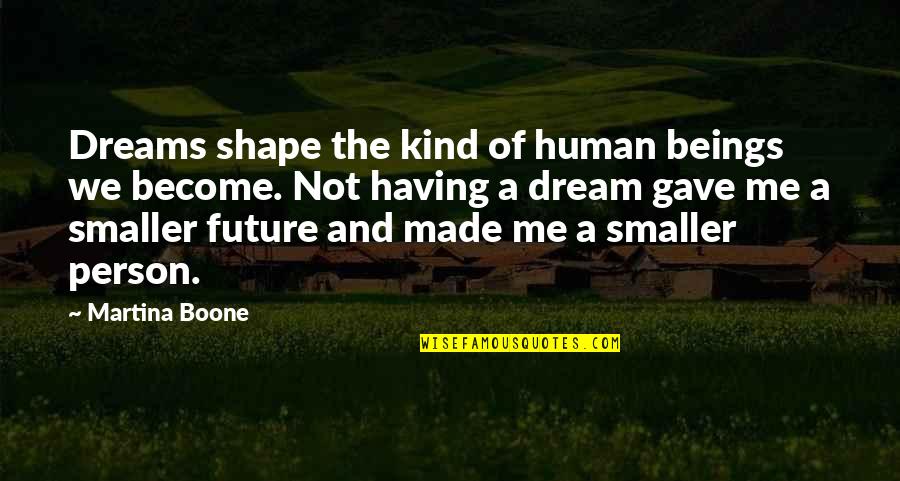 Dreams Inspirational Quotes By Martina Boone: Dreams shape the kind of human beings we Dreams Inspirational Quotes By Martina Boone: Dreams shape the kind of human beings we