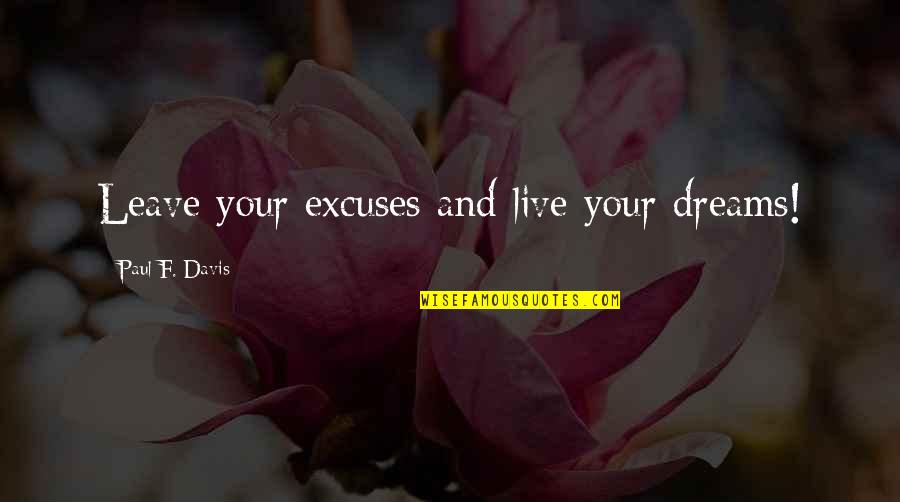 Dreams Inspirational Quotes By Paul F. Davis: Leave your excuses and live your dreams!