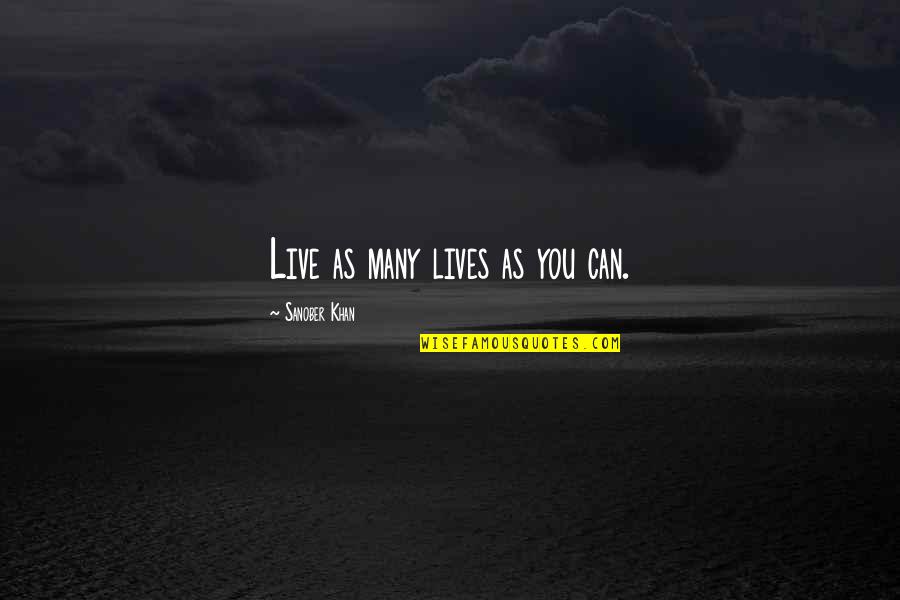 Dreams Inspirational Quotes By Sanober Khan: Live as many lives as you can.