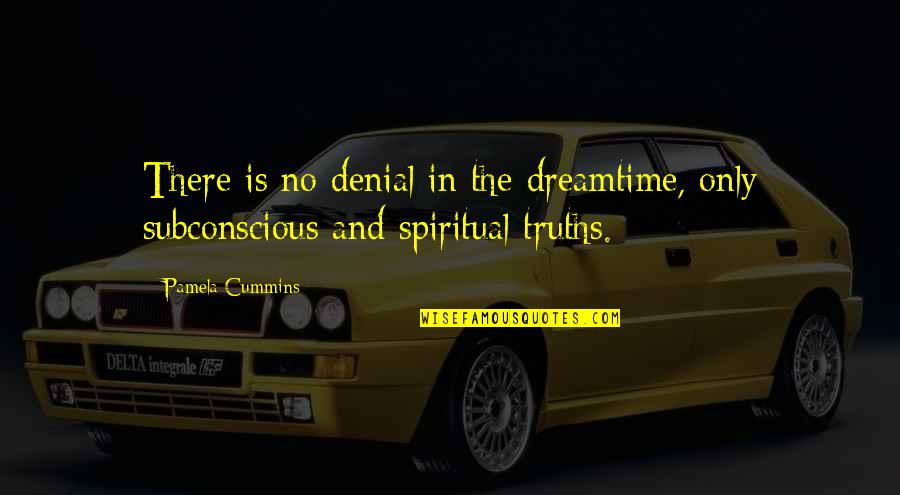 Dreams Interpretation Quotes By Pamela Cummins: There is no denial in the dreamtime, only