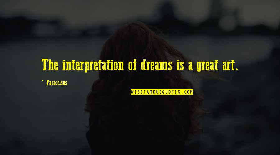 Dreams Interpretation Quotes By Paracelsus: The interpretation of dreams is a great art.