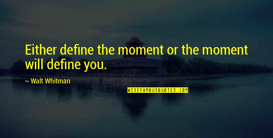 Dreams Keep Me Awake Quotes By Walt Whitman: Either define the moment or the moment will Dreams Keep Me Awake Quotes By Walt Whitman: Either define the moment or the moment will