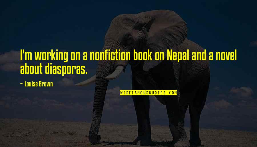 Dreams Last Night Quotes By Louise Brown: I'm working on a nonfiction book on Nepal