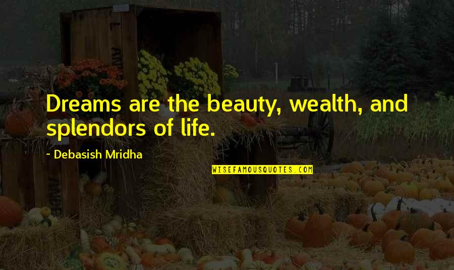 Dreams Life And Love Quotes By Debasish Mridha: Dreams are the beauty, wealth, and splendors of