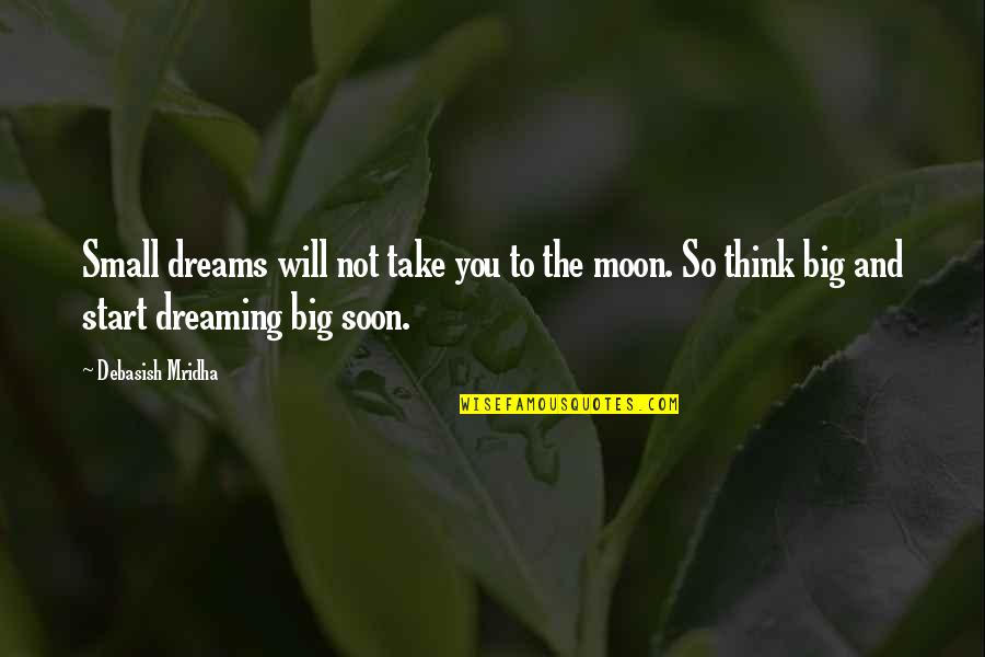 Dreams Life And Love Quotes By Debasish Mridha: Small dreams will not take you to the