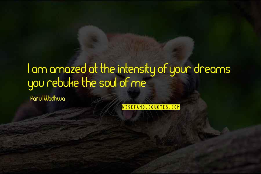 Dreams Life And Love Quotes By Parul Wadhwa: I am amazed at the intensity of your