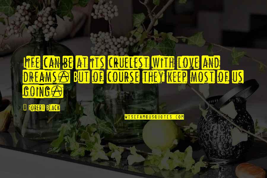 Dreams Life And Love Quotes By Robert Black: Life can be at its cruelest with love