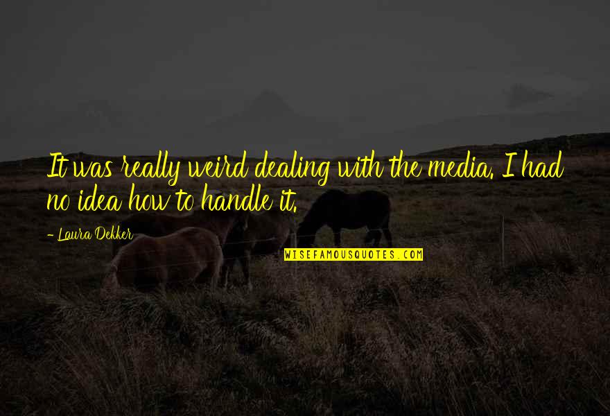 Dreams Love Tagalog Quotes By Laura Dekker: It was really weird dealing with the media.