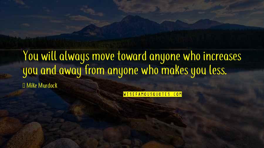 Dreams May Come True Quotes By Mike Murdock: You will always move toward anyone who increases