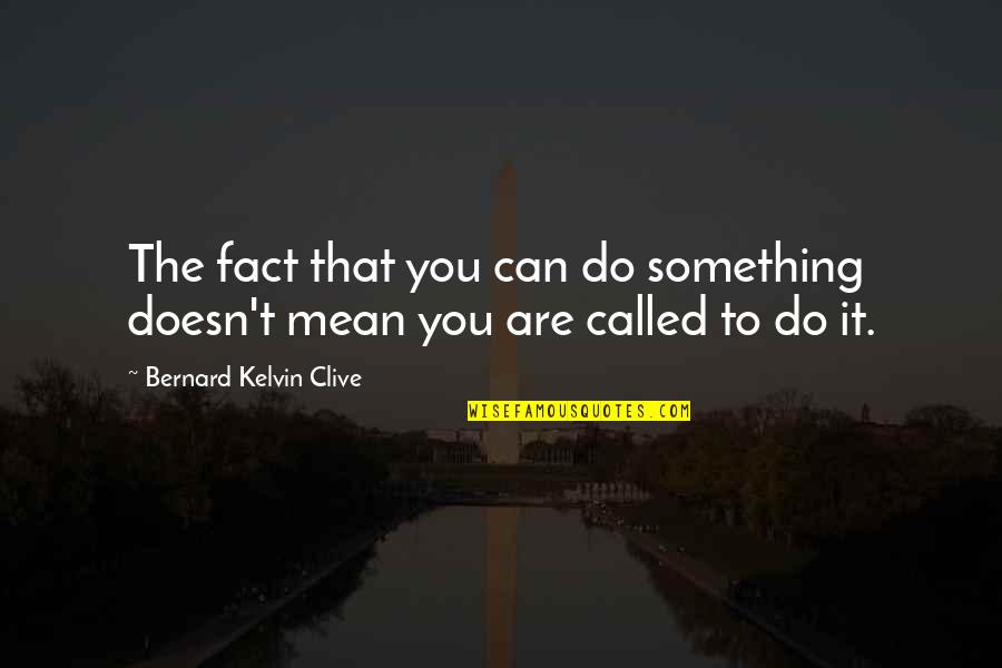 Dreams Mean Something Quotes By Bernard Kelvin Clive: The fact that you can do something doesn't