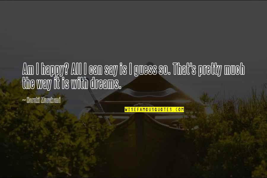 Dreams Murakami Quotes By Haruki Murakami: Am I happy? All I can say is
