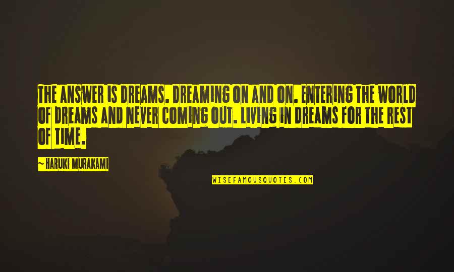 Dreams Murakami Quotes By Haruki Murakami: The answer is dreams. Dreaming on and on.