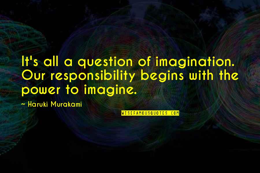 Dreams Murakami Quotes By Haruki Murakami: It's all a question of imagination. Our responsibility