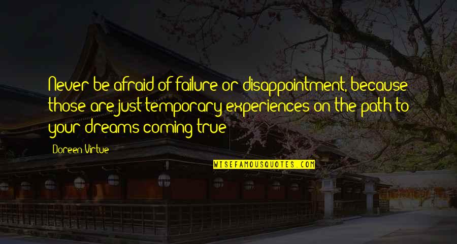 Dreams Never Coming True Quotes By Doreen Virtue: Never be afraid of failure or disappointment, because