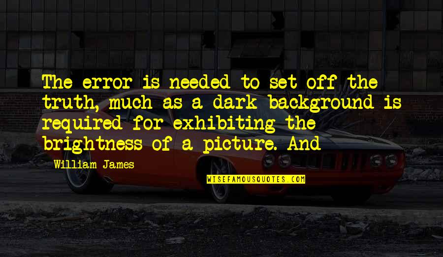 Dreams Never Coming True Quotes By William James: The error is needed to set off the