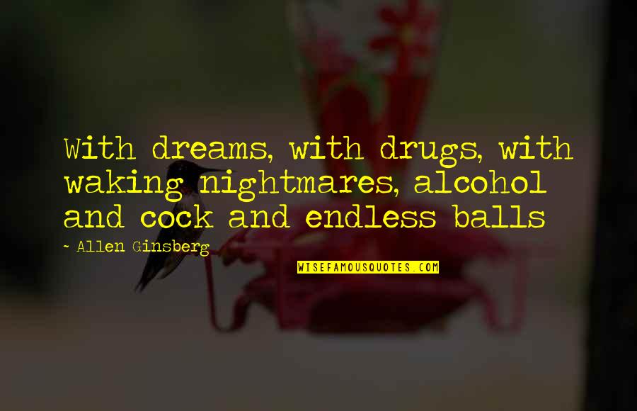 Dreams Nightmares Quotes By Allen Ginsberg: With dreams, with drugs, with waking nightmares, alcohol