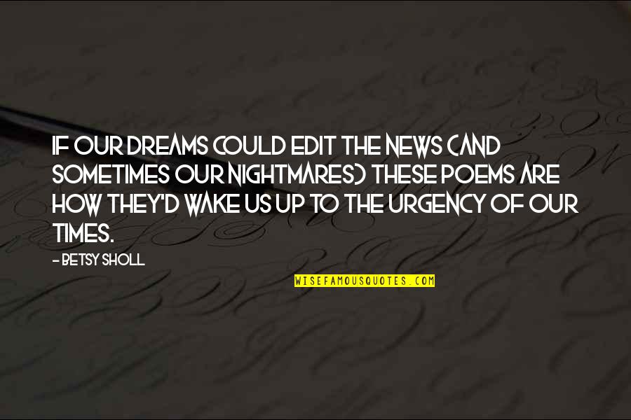Dreams Nightmares Quotes By Betsy Sholl: If our dreams could edit the news (and