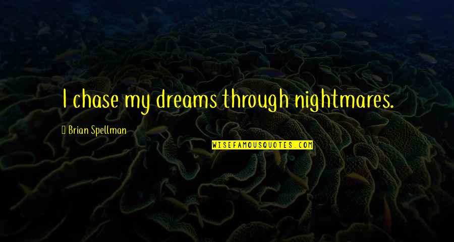 Dreams Nightmares Quotes By Brian Spellman: I chase my dreams through nightmares.