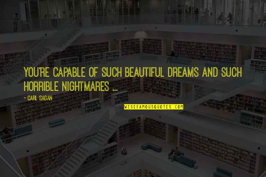 Dreams Nightmares Quotes By Carl Sagan: You're capable of such beautiful dreams and such