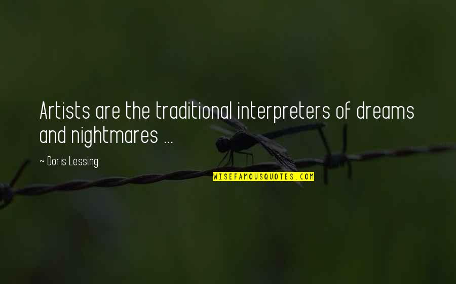 Dreams Nightmares Quotes By Doris Lessing: Artists are the traditional interpreters of dreams and