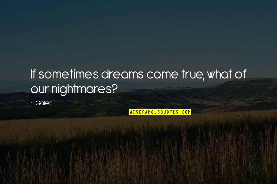 Dreams Nightmares Quotes By Galen: If sometimes dreams come true, what of our