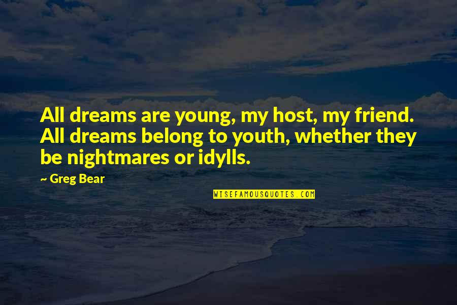 Dreams Nightmares Quotes By Greg Bear: All dreams are young, my host, my friend.