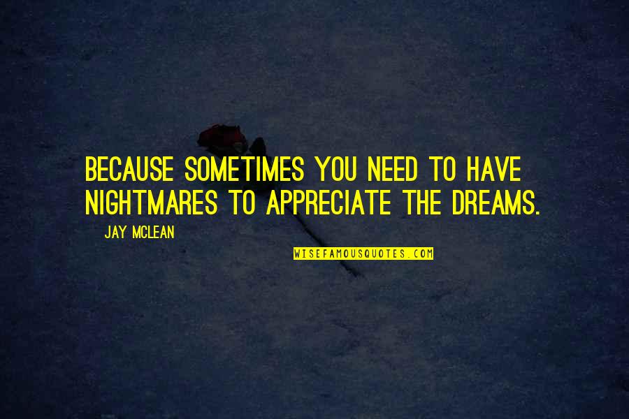 Dreams Nightmares Quotes By Jay McLean: Because sometimes you need to have nightmares to
