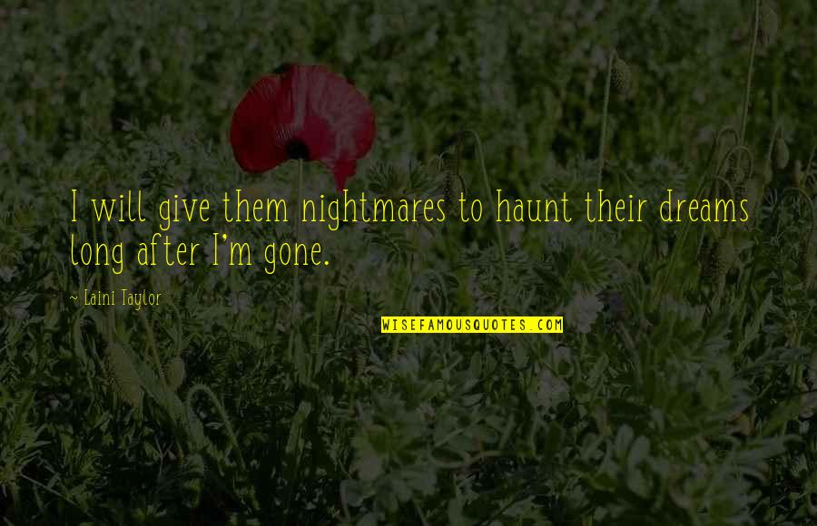 Dreams Nightmares Quotes By Laini Taylor: I will give them nightmares to haunt their