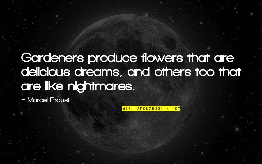 Dreams Nightmares Quotes By Marcel Proust: Gardeners produce flowers that are delicious dreams, and