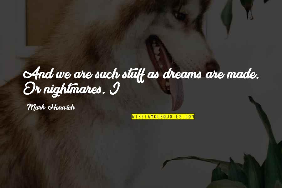 Dreams Nightmares Quotes By Mark Henwick: And we are such stuff as dreams are