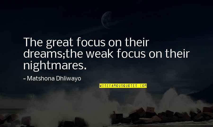 Dreams Nightmares Quotes By Matshona Dhliwayo: The great focus on their dreams;the weak focus