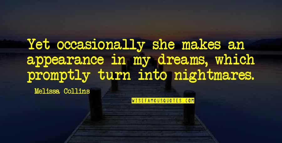 Dreams Nightmares Quotes By Melissa Collins: Yet occasionally she makes an appearance in my