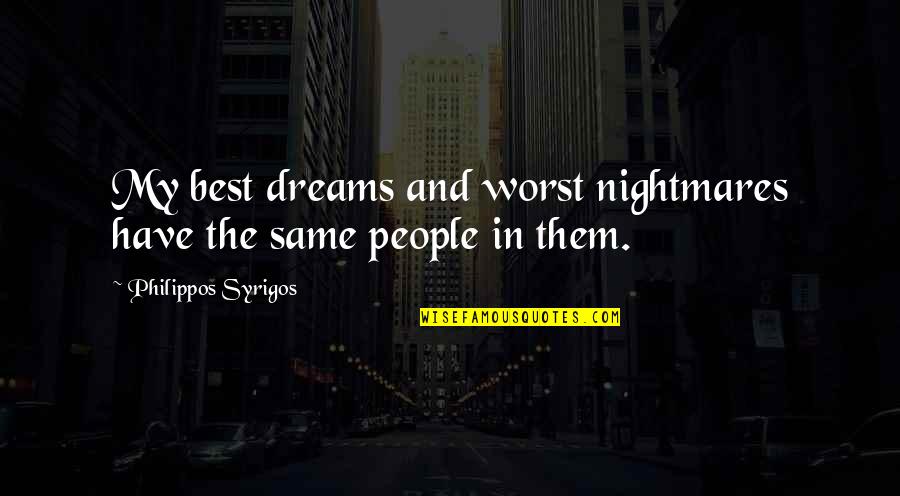 Dreams Nightmares Quotes By Philippos Syrigos: My best dreams and worst nightmares have the