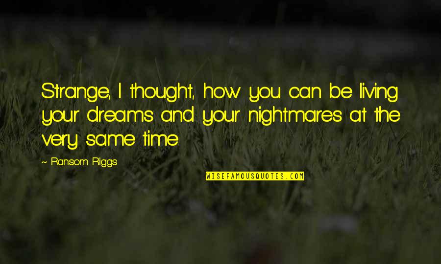 Dreams Nightmares Quotes By Ransom Riggs: Strange, I thought, how you can be living