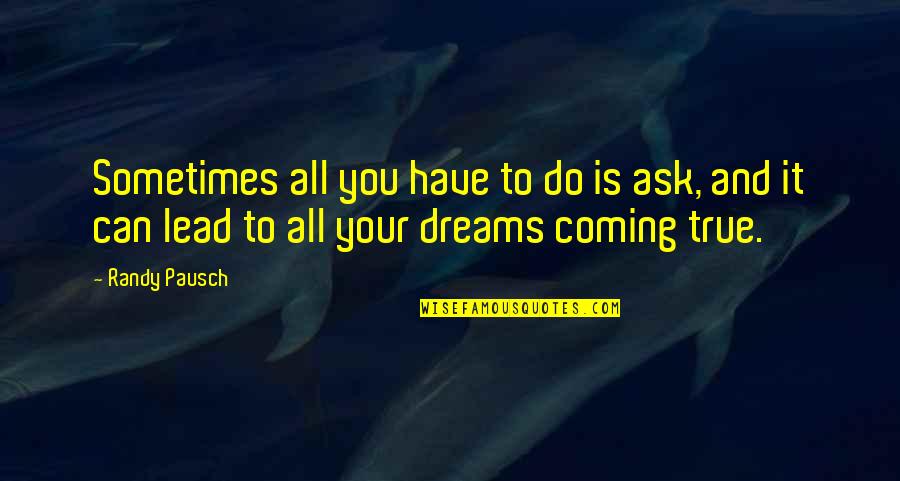 Dreams Not Coming True Quotes By Randy Pausch: Sometimes all you have to do is ask,