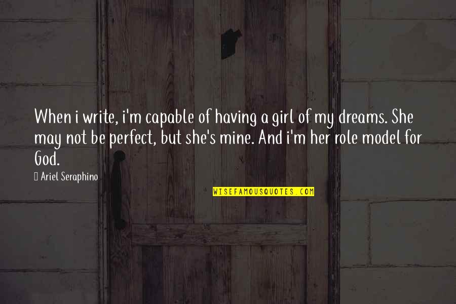 Dreams Of A Girl Quotes By Ariel Seraphino: When i write, i'm capable of having a Dreams Of A Girl Quotes By Ariel Seraphino: When i write, i'm capable of having a
