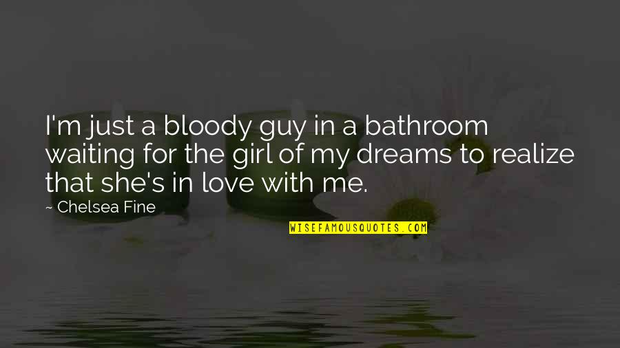 Dreams Of A Girl Quotes By Chelsea Fine: I'm just a bloody guy in a bathroom Dreams Of A Girl Quotes By Chelsea Fine: I'm just a bloody guy in a bathroom