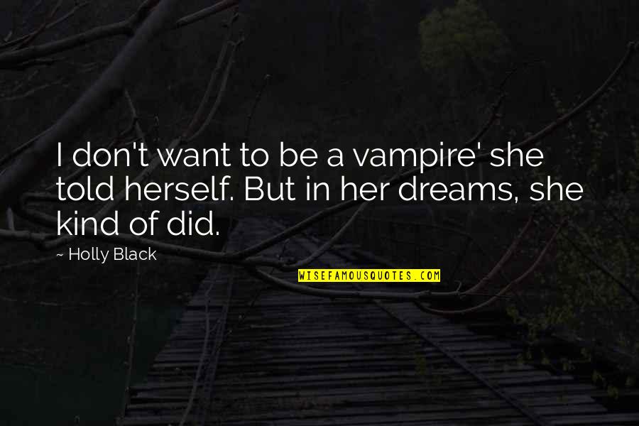 Dreams Of A Girl Quotes By Holly Black: I don't want to be a vampire' she