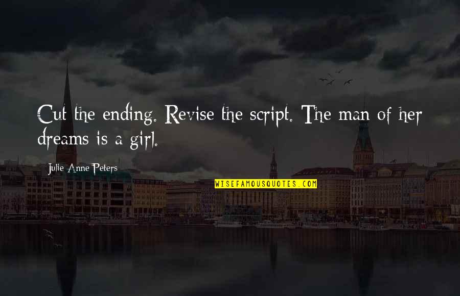 Dreams Of A Girl Quotes By Julie Anne Peters: Cut the ending. Revise the script. The man Dreams Of A Girl Quotes By Julie Anne Peters: Cut the ending. Revise the script. The man