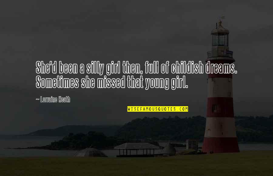 Dreams Of A Girl Quotes By Lorraine Heath: She'd been a silly girl then, full of Dreams Of A Girl Quotes By Lorraine Heath: She'd been a silly girl then, full of