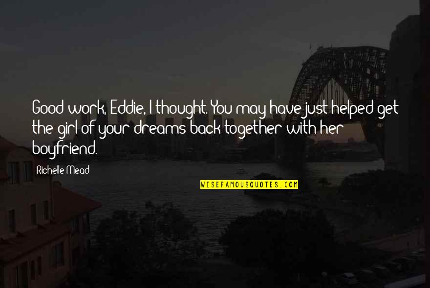 Dreams Of A Girl Quotes By Richelle Mead: Good work, Eddie, I thought. You may have Dreams Of A Girl Quotes By Richelle Mead: Good work, Eddie, I thought. You may have