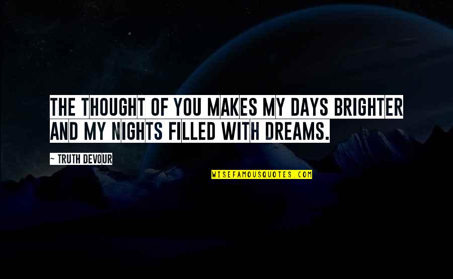 Dreams Of Brighter Days Quotes By Truth Devour: The thought of you makes my days brighter