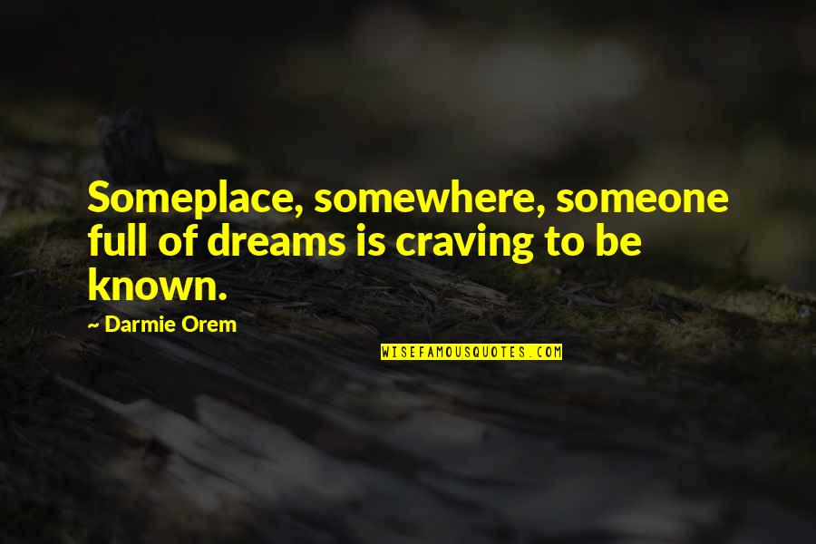 Dreams Of Someone Quotes By Darmie Orem: Someplace, somewhere, someone full of dreams is craving