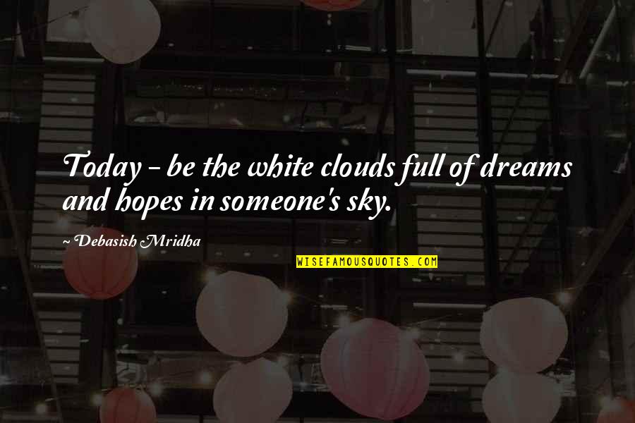 Dreams Of Someone Quotes By Debasish Mridha: Today - be the white clouds full of